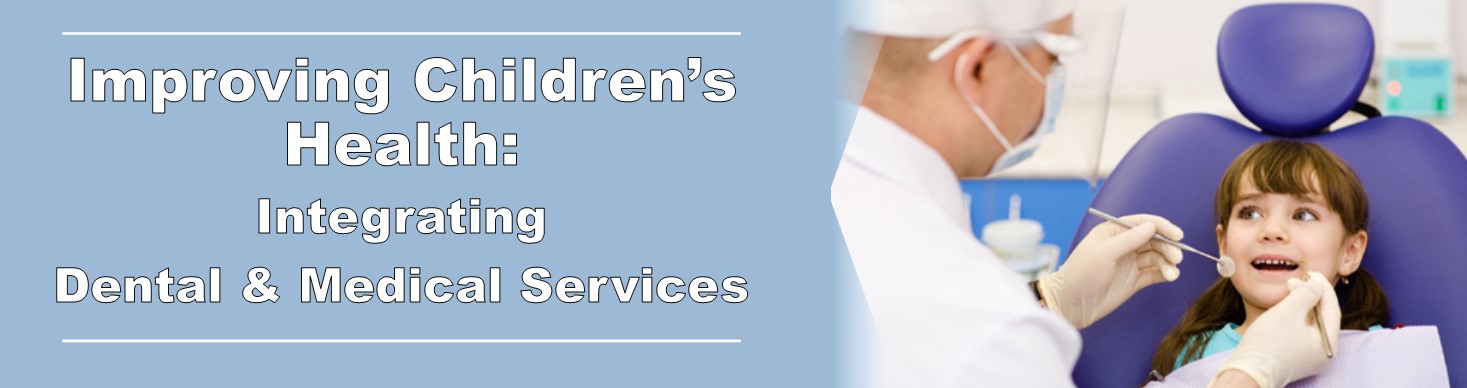 Improving Children's Health: Integrating Dental & Medical Services Banner